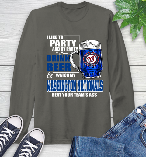 MLB I Like To Party And By Party I Mean Drink Beer And Watch My Washington Nationals Beat Your Team's Ass Baseball Long Sleeve T-Shirt 9