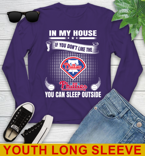 Philadelphia Phillies MLB Baseball In My House If You Don't Like The  Phillies You Can Sleep Outside Shirt Youth Long Sleeve 4