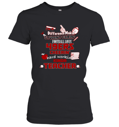 San Francisco 49ers NFL I'm A Difference Making Student Caring Football Loving Kinda Teacher Women's T-Shirt