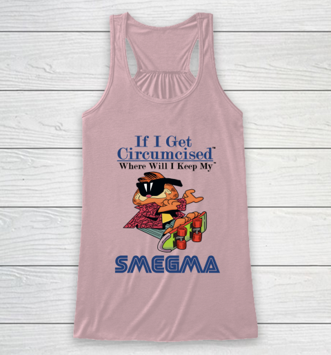 If I Get Circumcised When Will I Keep My Smegma Racerback Tank 5