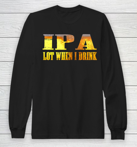 IPA lot When I Drink Shirt Long Sleeve T-Shirt
