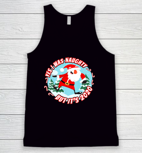 Yes I Was Naughty But It s 2020 Funny Christmas Santa List Tank Top