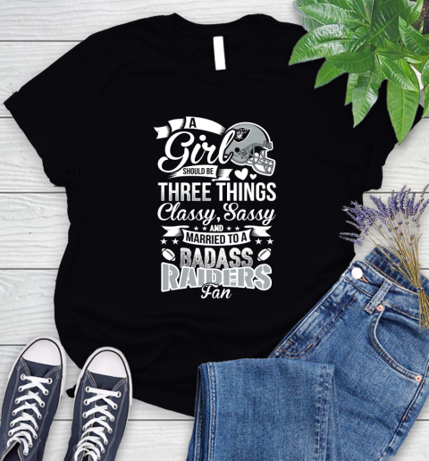 Oakland Raiders NFL Football A Girl Should Be Three Things Classy Sassy And A Be Badass Fan Women's T-Shirt
