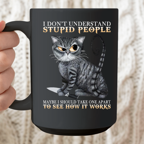 Cat I Don't Understand Stupid People Ceramic Mug 15oz