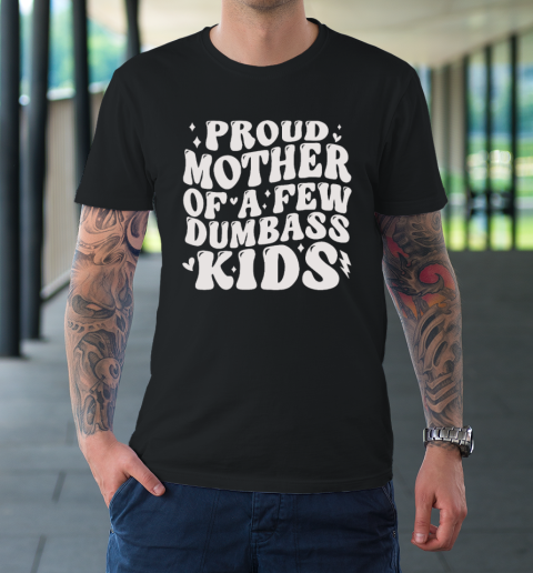 Proud Mother Of A Few Dumb ass Kids Stepmom Mother's Day T-Shirt