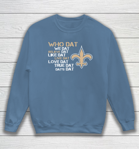 Belive Dat New Orleans Saints Who Dat We Dat Believe Dat Like Dat Sweatshirt 7 Belive Dat New Orleans Saints Who Dat We Dat Believe Dat Like Dat Sweatshirt - Image 7