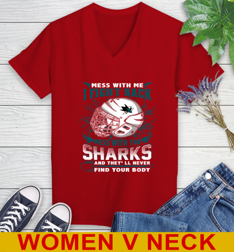 San Jose Sharks Mess With Me I Fight Back Mess With My Team And They'll Never Find Your Body Shirt Women's V-Neck T-Shirt 10