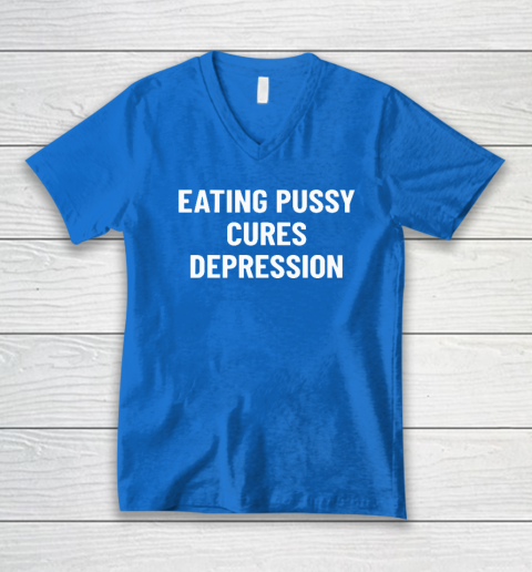 Eating Pussy Cures Depression V-Neck T-Shirt 4