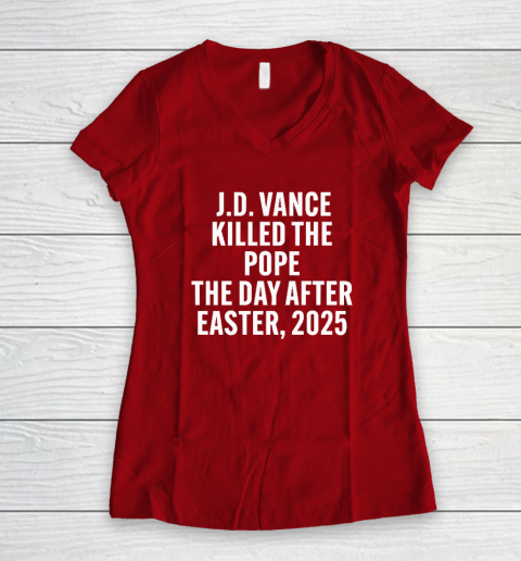 JD Vance Killed The Pope On The Day After Easter 2025 Women's V-Neck T-Shirt 6