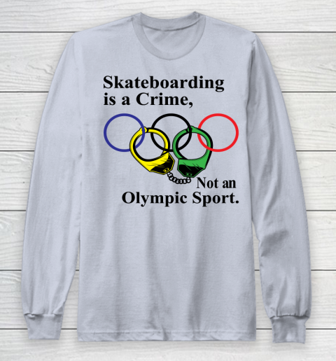 Skateboarding Is A Crime Not An Olympic Sport tshirt Long Sleeve T-Shirt 4