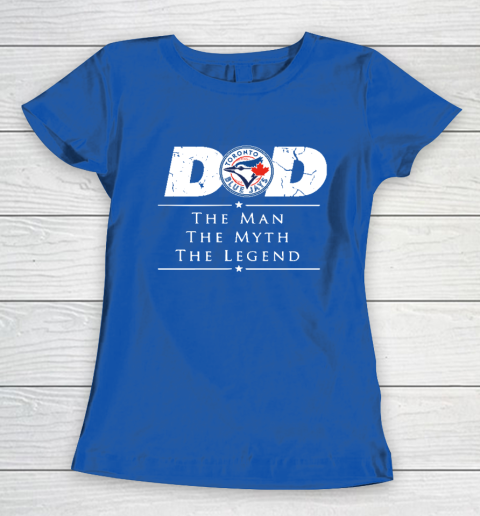 Toronto Blue Jays MLB Baseball Dad The Man The Myth The Legend Women's T-Shirt - Image 9