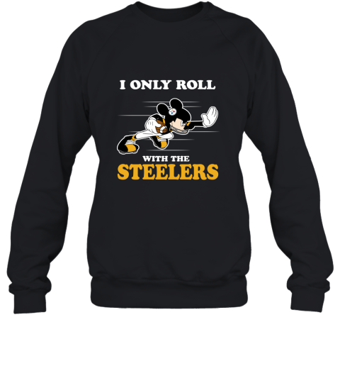 NFL Mickey Mouse I Only Roll With Pittsburgh Steelers Sweatshirt