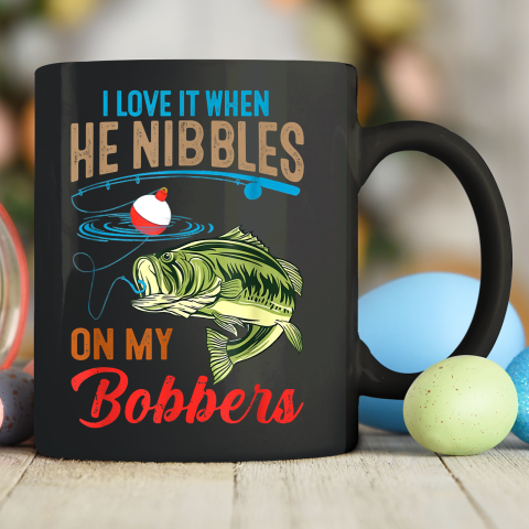 I Love It When He Nibbles On My Bobbers Funny Bass Fishing Ceramic Mug 11oz