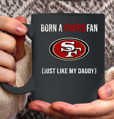 NFL San Francisco 49ers Football Loyal Fan Just Like My Daddy Shirt Ceramic Mug 11oz