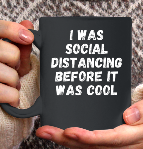 I Was Social Distancing Before It Was Cool Ceramic Mug 11oz