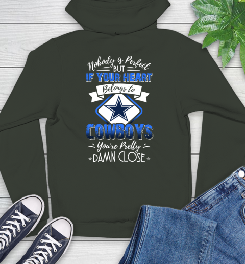 NFL Football Dallas Cowboys Nobody Is Perfect But If Your Heart Belongs To Cowboys You're Pretty Damn Close Shirt Hoodie 12