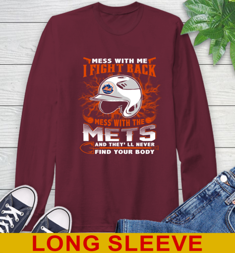 MLB Baseball New York Mets Mess With Me I Fight Back Mess With My Team And They'll Never Find Your Body Shirt Long Sleeve T-Shirt 7