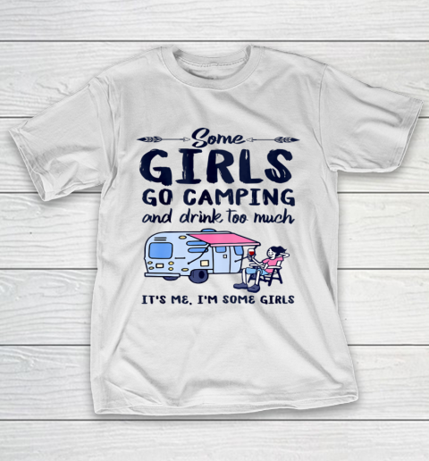 Some Girls Go Camping And Drink Too Much Gift Camper Outdoor T-Shirt