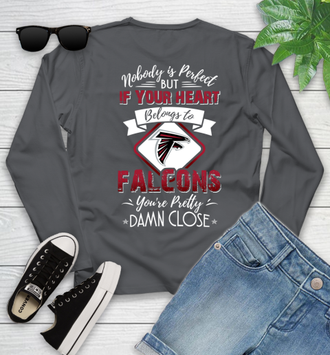NFL Football Atlanta Falcons Nobody Is Perfect But If Your Heart Belongs To Falcons You're Pretty Damn Close Shirt Youth Long Sleeve - Image 9