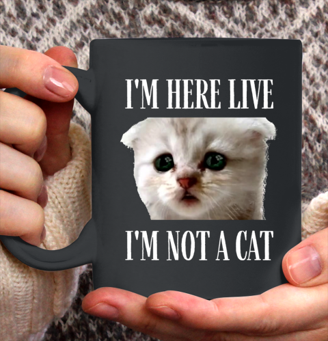 I m Here Live I m Not A Cat Funny Cat Lawyer I m Not A Cat Ceramic Mug 11oz