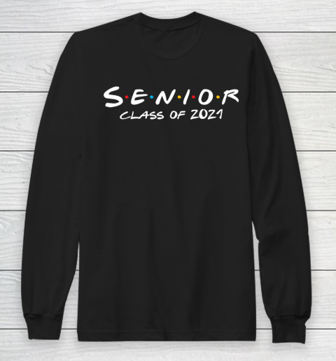 Senior 2021 Class Of 2021 F.r.i.e.n.d.s Long Sleeve T-Shirt