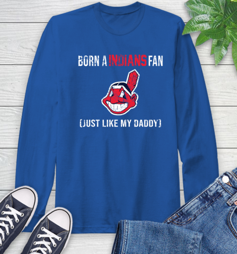 MLB Baseball Cleveland Indians Loyal Fan Just Like My Daddy Shirt Long Sleeve T-Shirt 11