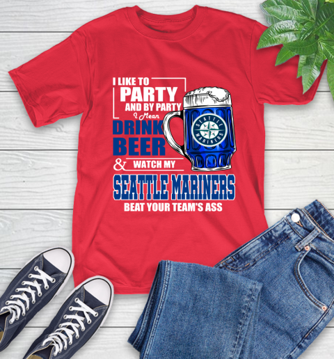 MLB I Like To Party And By Party I Mean Drink Beer And Watch My Seattle Mariners Beat Your Team's Ass Baseball T-Shirt 11