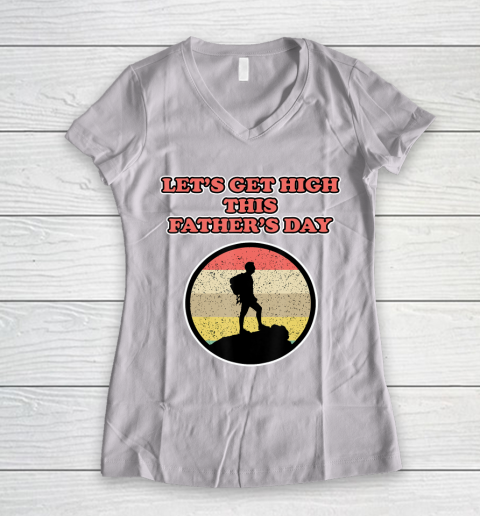 Father gift shirt Let's get high this Father's Day for Fathers Women's V-Neck T-Shirt