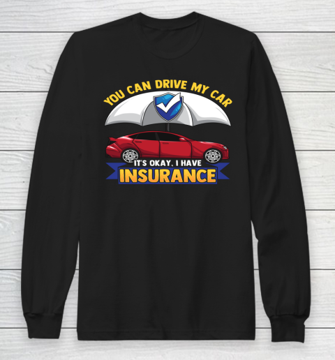 Funny You Can Drive My Car It s Okay I Have Insurance Long Sleeve T-Shirt