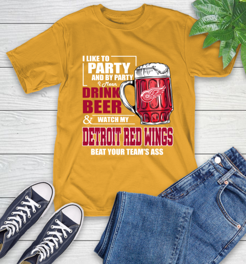 NHL I Like To Party And By Party I Mean Drink Beer And Watch My Detroit Red Wings Beat Your Team's Ass Hockey T-Shirt 2