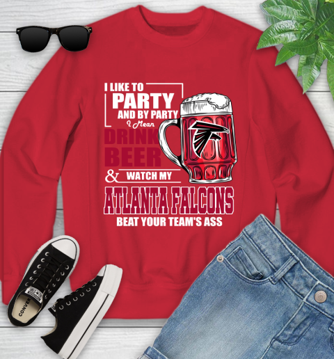NFL I Like To Party And By Party I Mean Drink Beer and Watch My Atlanta Falcons Beat Your Team's Ass Football Youth Sweatshirt 8