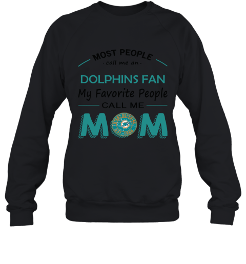 Most People Call Me Miami Dolphins Fan Football Mom Sweatshirt