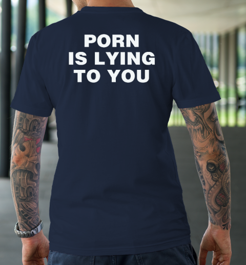 Porn Is Lying To You T-Shirt 2