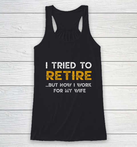I Tried To Retire But Now I Work For My Wife Funny Racerback Tank