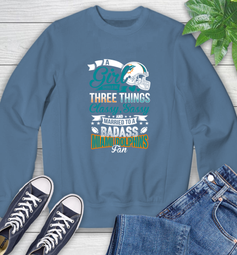 Miami Dolphins NFL Football A Girl Should Be Three Things Classy Sassy And A Be Badass Fan Sweatshirt 8