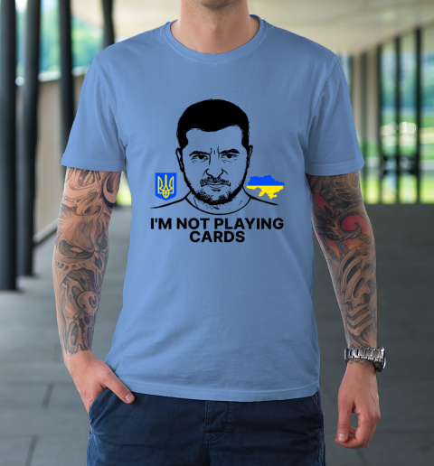 I'm Not Playing Cards Zelensky Trump Support Ukraine T-Shirt 7