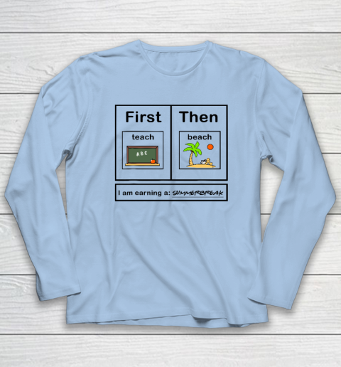 First Teach Then Beach I Am Earning A Summer Break Long Sleeve T-Shirt 5