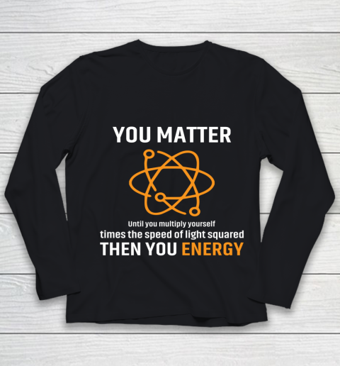 You Matter T Shirt You Energy Funny Physicist Physics Lover Youth Long Sleeve