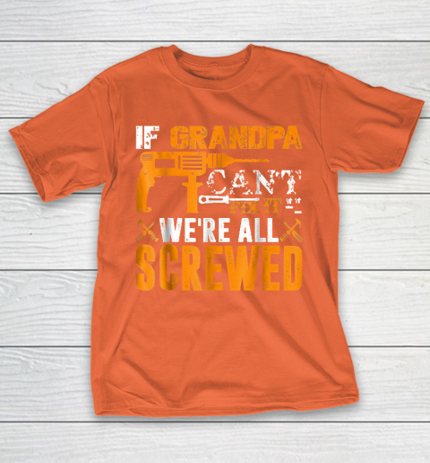 Grandpa Funny Gift Apparel  If Grandpa Can't Fix It We're All Screwed Gift T-Shirt 4
