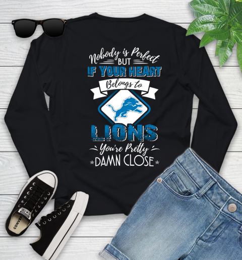 NFL Football Detroit Lions Nobody Is Perfect But If Your Heart Belongs To Lions You're Pretty Damn Close Shirt Youth Long Sleeve