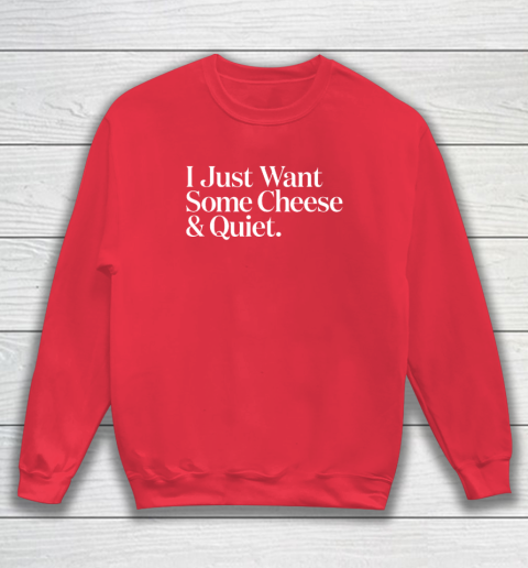 I Just Want Some Cheese And Quiet Funny Sweatshirt 6