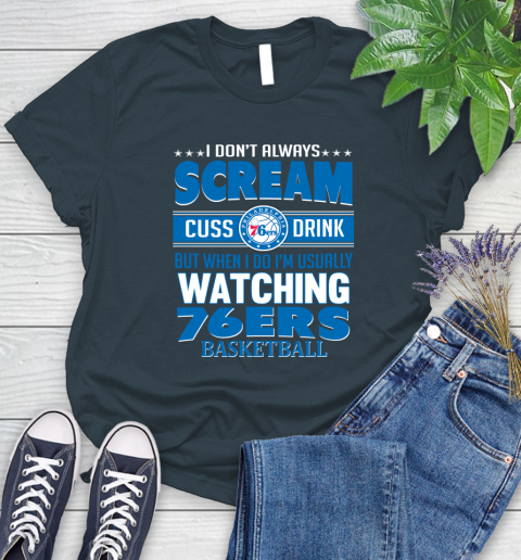 Philadelphia 76ers NBA Basketball I Scream Cuss Drink When I'm Watching My Team Women's T-Shirt 11