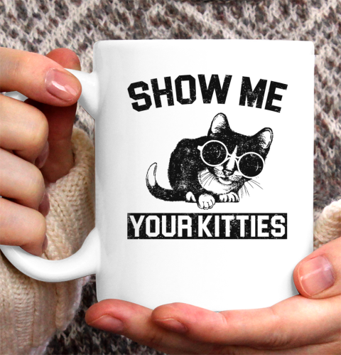 Show Me Your Kitties Funny Cat Ceramic Mug 11oz