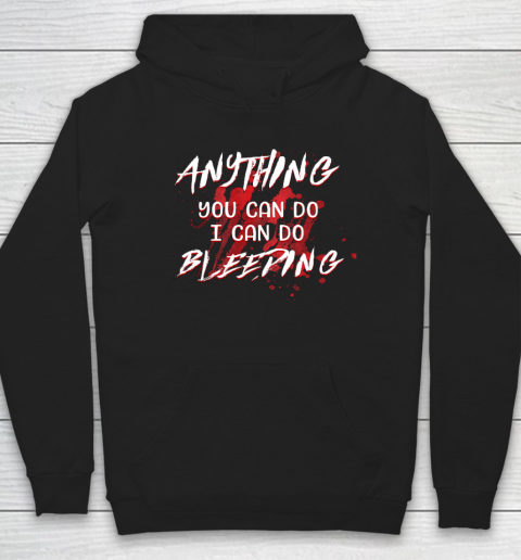 Anything You Can Do I Can Do Bleeding Funny Hoodie