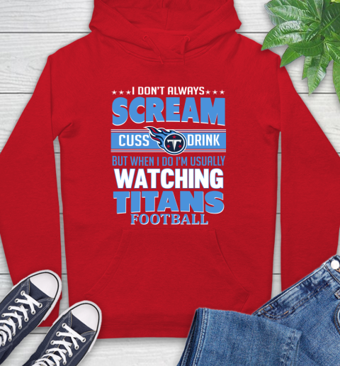 Tennessee Titans NFL Football I Scream Cuss Drink When I'm Watching My Team Hoodie 10