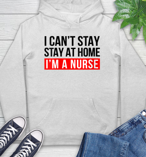 Nurse Shirt Womens I Can't Stay At Home I'm a Nurse Hero Nursing RN LPN NP CNA T Shirt Hoodie