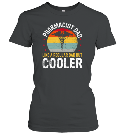 Pharmacist Dad Like A Regular Dad But Cooler Women's T-Shirt