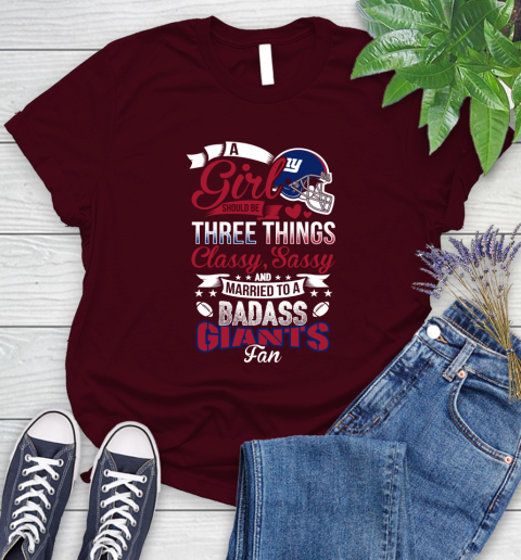 New York Giants NFL Football A Girl Should Be Three Things Classy Sassy And A Be Badass Fan Women's T-Shirt 7