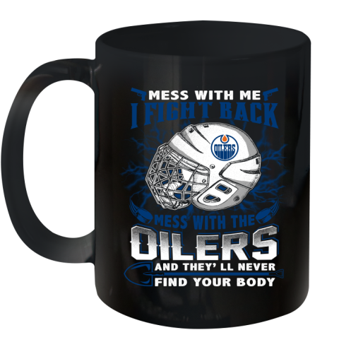 NHL Hockey Edmonton Oilers Mess With Me I Fight Back Mess With My Team And They'll Never Find Your Body Shirt Ceramic Mug 11oz