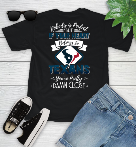 NFL Football Houston Texans Nobody Is Perfect But If Your Heart Belongs To Texans You're Pretty Damn Close Shirt Youth T-Shirt